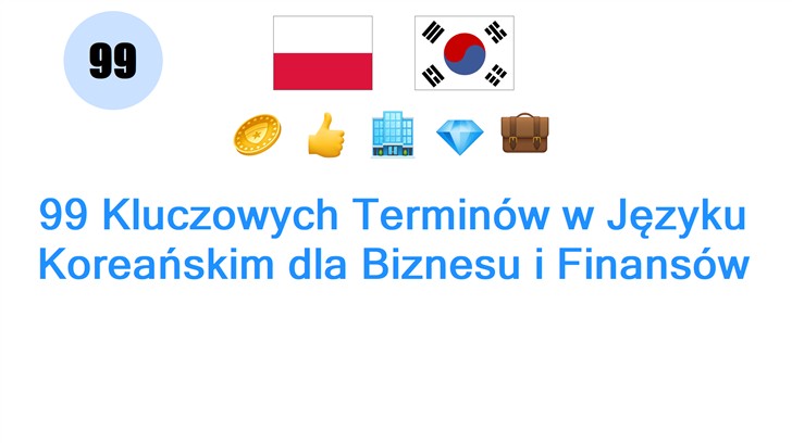 99 Kluczowych Terminów w Języku Koreańskim dla Biznesu i Finansów 99 Kluczowych Terminów w Języku Koreańskim dla Biznesu i Finansów